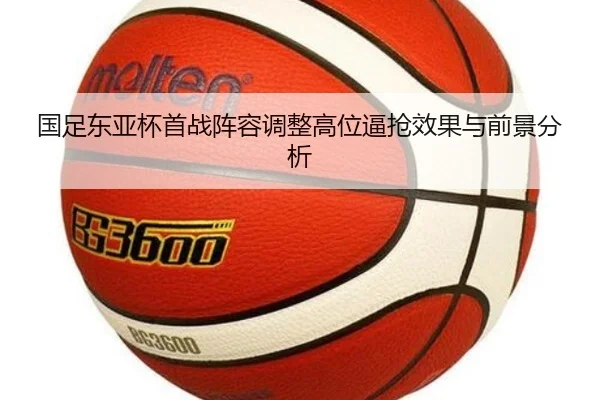 国足东亚杯首战阵容调整高位逼抢效果与前景分析