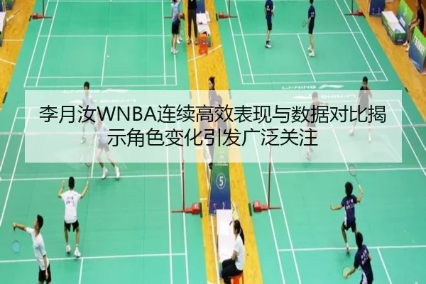 李月汝WNBA连续高效表现与数据对比揭示角色变化引发广泛关注